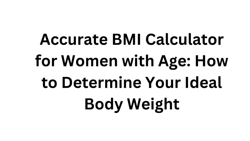 Accurate BMI Calculator for Women with Age How to Determine Your Ideal Body Weight